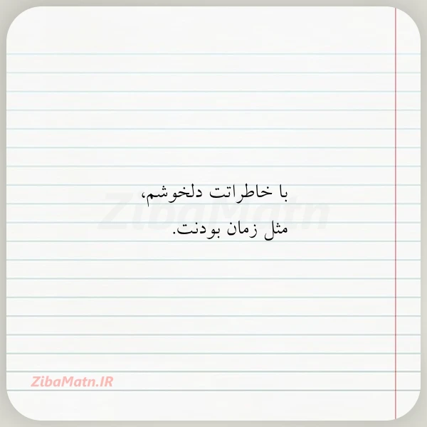 با خاطراتت دلخوشم مثل زمان بودنت