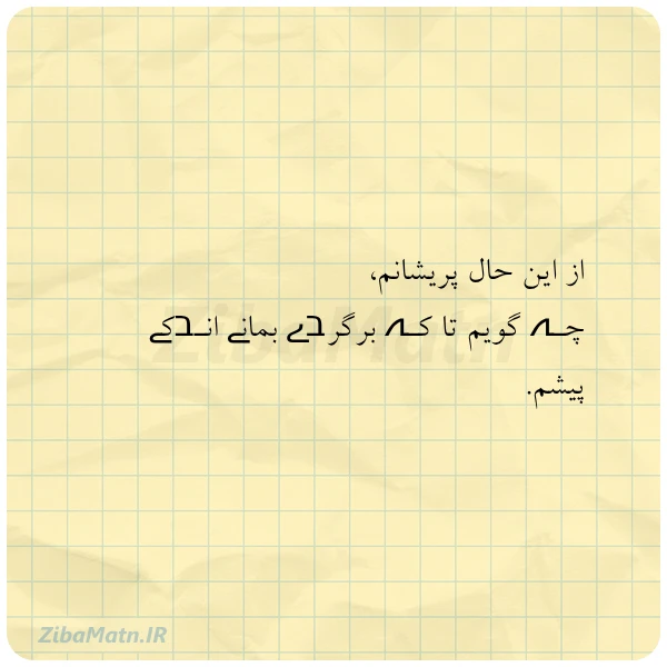 از این حال پریشانم چـہ گویم