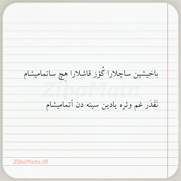 باخیشین ساچلارا گؤز قاشلارا هچ ساتمامیشام