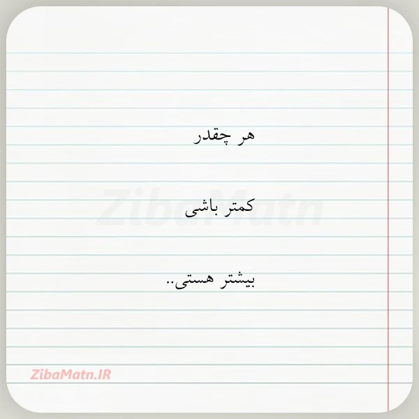 هر چقدر کمتر باشی بیشتر هستی