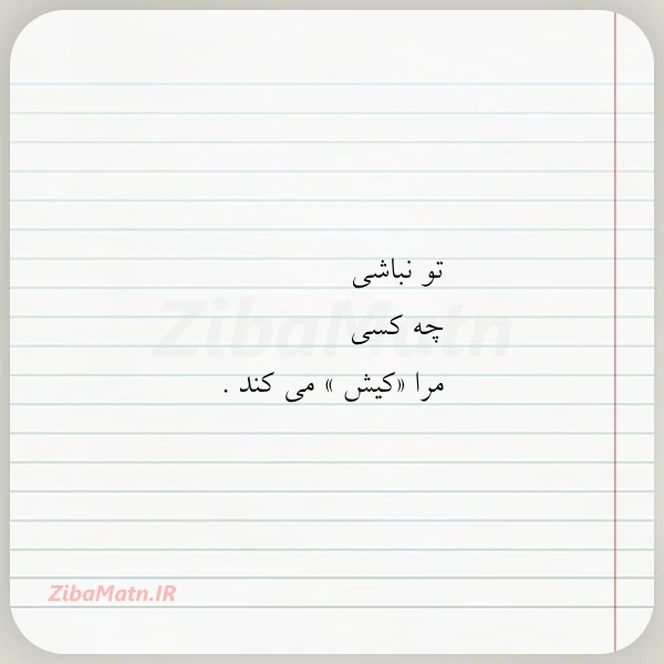 تو نباشی چه کسی مرا کیش